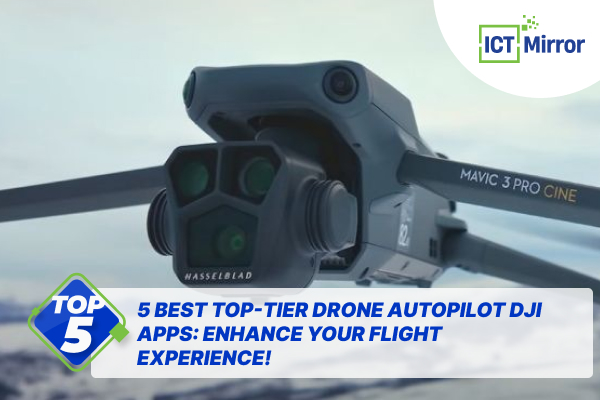 5 Best Top-Tier Drone Autopilot DJI Apps: Enhance Your Flight Experience!