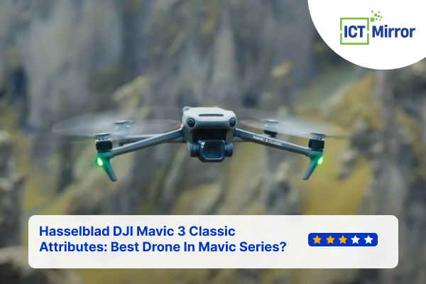 Hasselblad DJI Mavic 3 Classic Attributes: Best Drone In Mavic Series