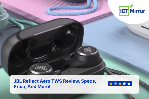 JBL Reflect Aero TWS Review, Specs, Price, And More!