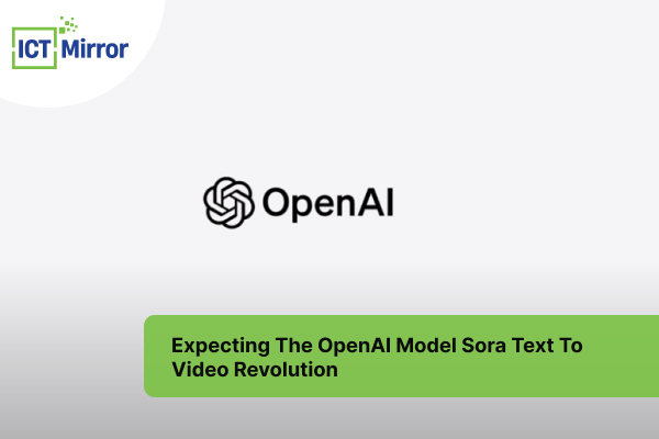 Expecting The OpenAI Model Sora Text To Video Revolution