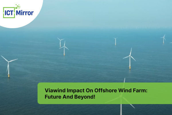Viawind Impact On Offshore Wind Farm: Future And Beyond!