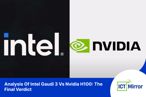 Analysis Of Intel Gaudi 3 Vs Nvidia H100: The Final Verdict