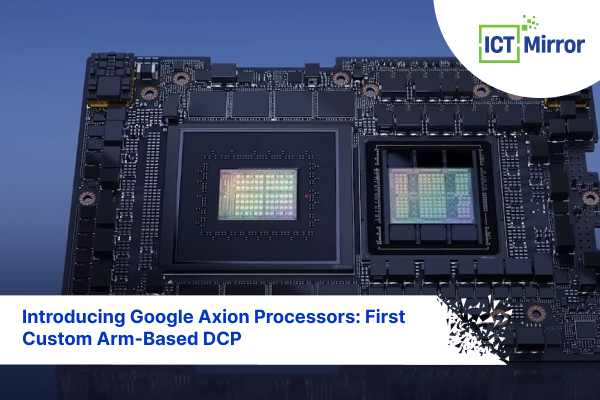 Introducing Google Axion Processors: First Custom Arm-Based DCP
