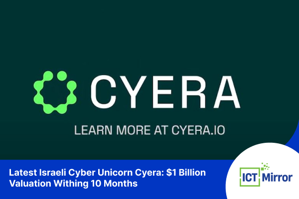 Latest Israeli Cyber Unicorn Cyera: $1 Billion Valuation Within 10 Months