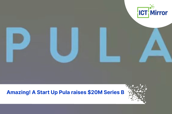 Amazing! A Start Up Pula raises $20M Series B