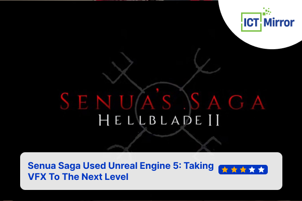 Senua Saga Used Unreal Engine 5: Taking VFX To The Next Level