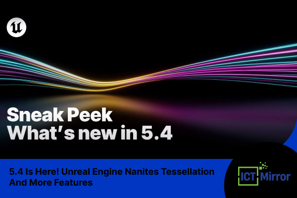 5.4 Is Here! Unreal Engine Nanites Tessellation And More Features