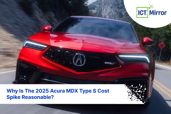 Why Is The 2025 Acura MDX Type S Cost Spike Reasonable?