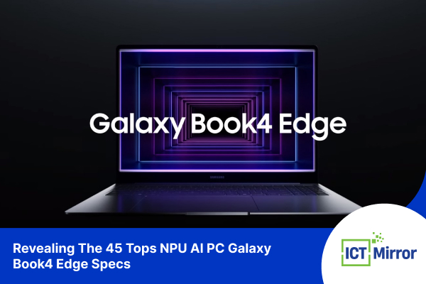 Revealing The 45 Tops NPU AI PC Galaxy Book4 Edge Specs