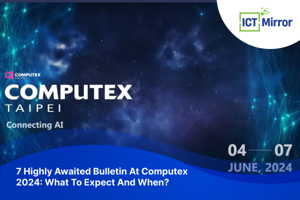 7 Highly Awaited Bulletin At Computex 2024: What To Expect And When?