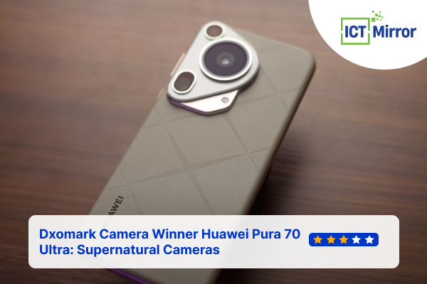 Dxomark Camera Winner Huawei Pura 70 Ultra: Supernatural Cameras