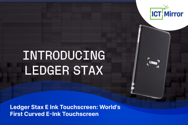 Ledger Stax E Ink Touchscreen: World’s First Curved E-Ink Touchscreen