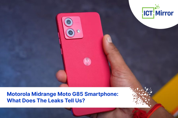 Motorola Midrange Moto G85 Smartphone: What Does The Leaks Tell Us?