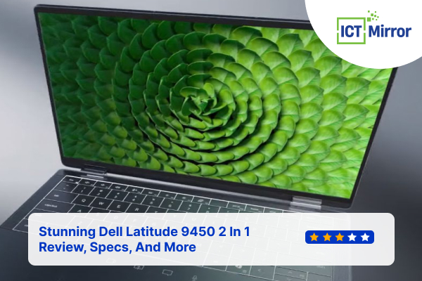 Stunning Dell Latitude 9450 2 In 1 Review, Specs, And More