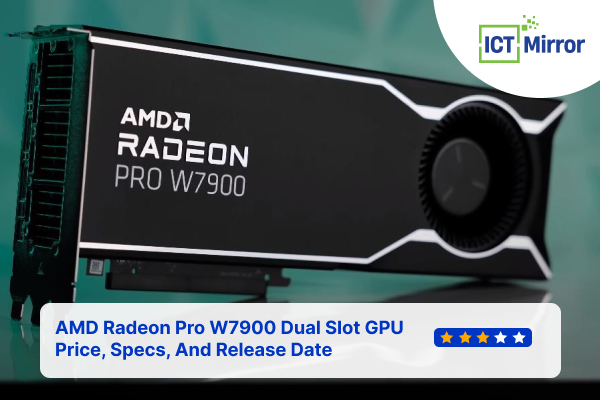 AMD Radeon Pro W7900 Dual Slot GPU Price, Specs, And Release Date