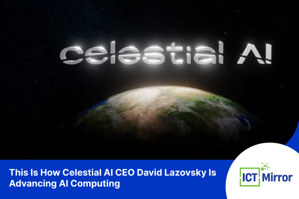 This Is How Celestial AI CEO David Lazovsky Is Advancing AI Computing