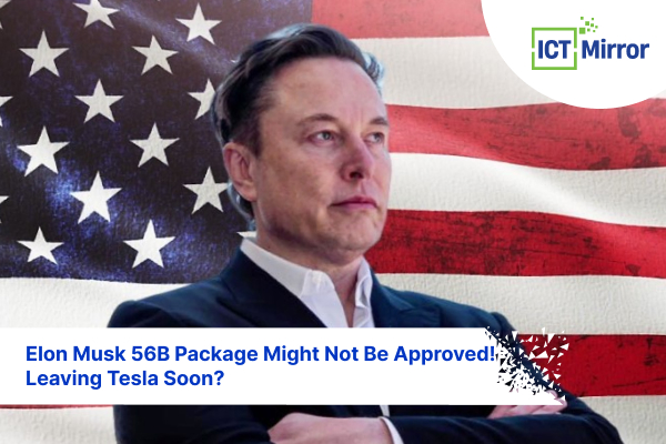Elon Musk 56B Package Might Not Be Approved! Leaving Tesla Soon?
