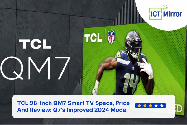 TCL 98-Inch QM7 Smart TV Specs, Price And Review: Q7’s Improved 2024 Model