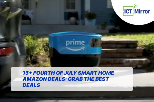 15+ Fourth Of July Smart Home Amazon Deals: Grab The Best Deals