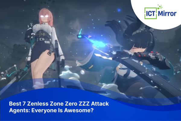 Best 7 Zenless Zone Zero ZZZ Attack Agents: Everyone Is Awesome?
