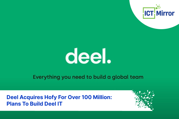 Deel Acquires Hofy For Over 100 Million: Plans To Build Deel IT