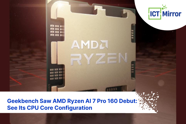 Geekbench Saw AMD Ryzen AI 7 Pro 160 Debut: See Its CPU Core Configuration