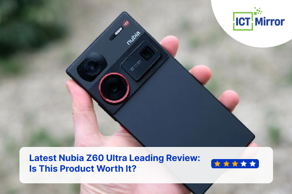 Latest Nubia Z60 Ultra Leading Review: Is This Product Worth It?
