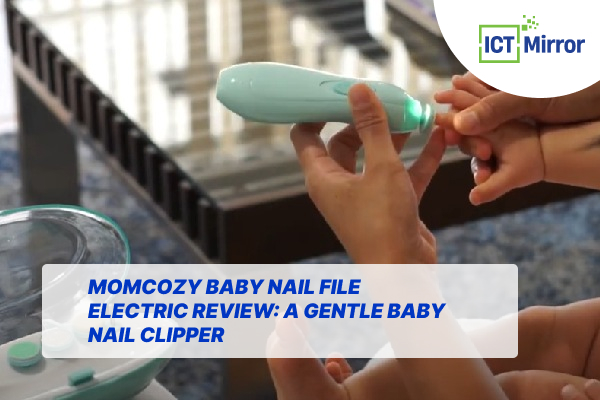 Momcozy Baby Nail File Electric Review: A Gentle Baby Nail Clipper