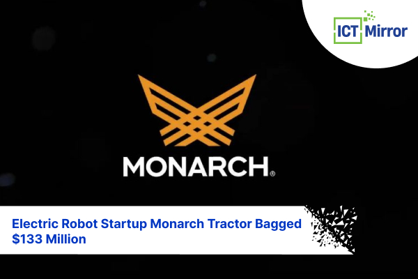 Electric Robot Startup Monarch Tractor Bagged $133 Million
