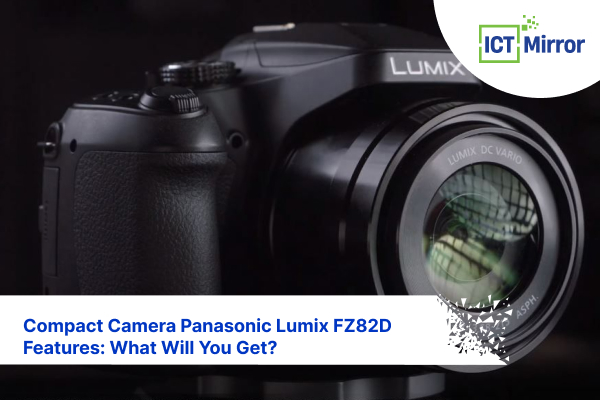 Compact Camera Panasonic Lumix FZ82D Features: What Will You Get?