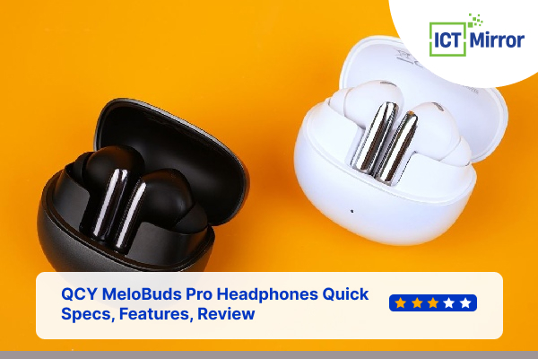 QCY MeloBuds Pro Headphones Quick Specs, Features, Review