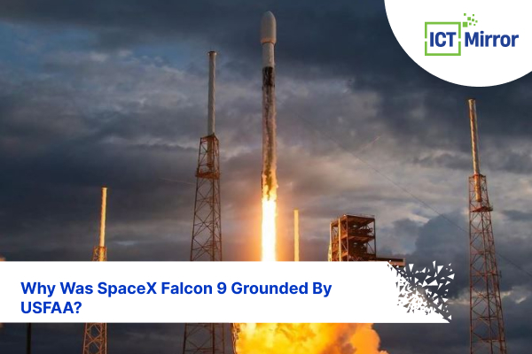 Why Was SpaceX Falcon 9 Grounded By USFAA?