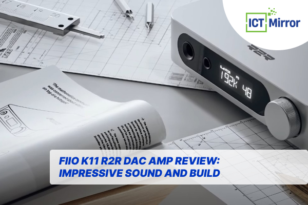 FiiO K11 R2R DAC Amp Review: Impressive Sound And Build
