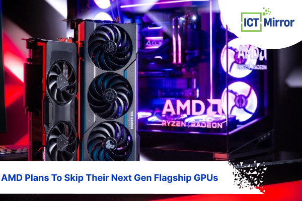 AMD Plans To Skip Their Next Gen Flagship GPUs