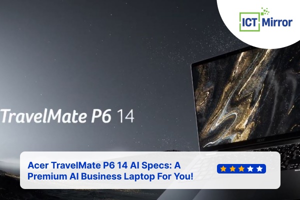 Acer TravelMate P6 14 AI Specs: A Premium AI Business Laptop For You!