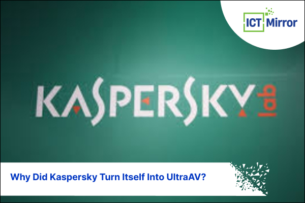 Why Did Kaspersky Turn Itself Into UltraAV?