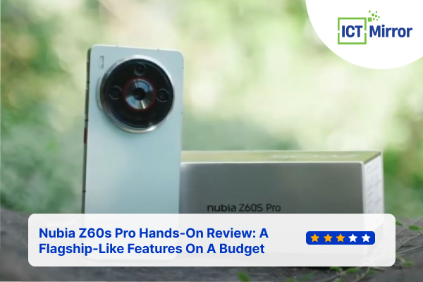 Nubia Z60s Pro Hands-On Review: A Flagship-Like Features On A Budget