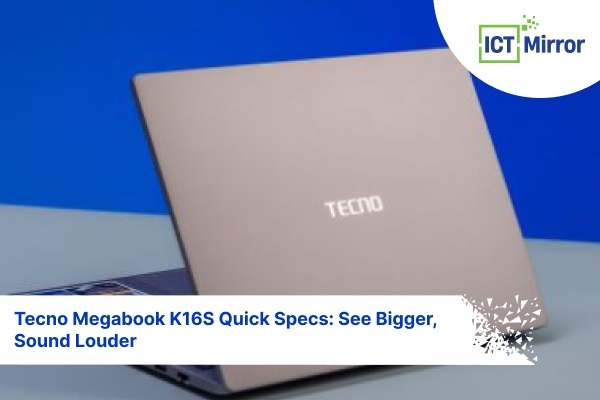 Tecno Megabook K16S Quick Specs: See Bigger, Sound Louder
